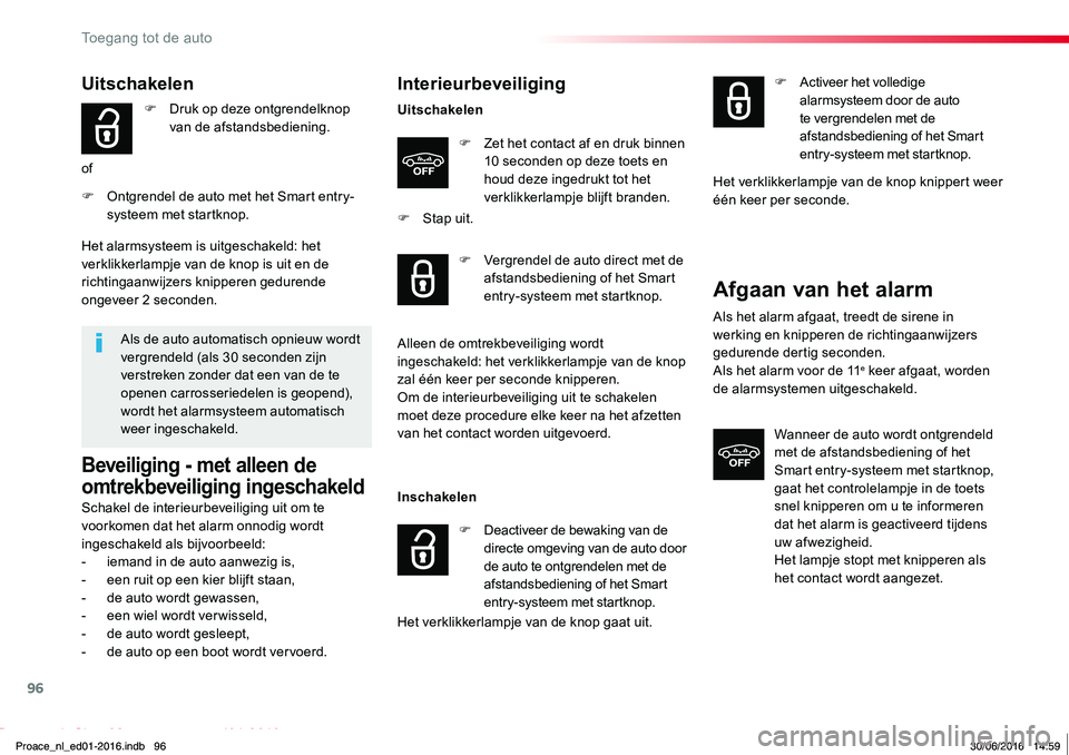 TOYOTA PROACE 2019  Instructieboekje (in Dutch) 96
Proace_nl_Chap02_ouvertures_ed01-2016
Uitschakelen
F Druk op deze ontgrendelknop van de afstandsbediening.
of
F Ontgrendel de auto met het Smart entry-systeem met startknop.
Als de auto automatisch