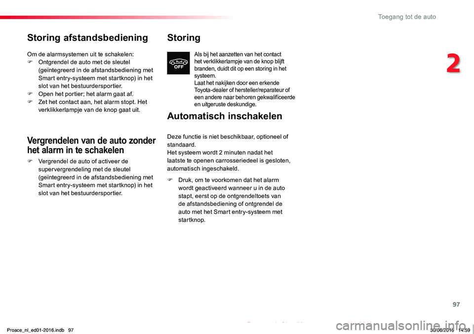 TOYOTA PROACE 2019  Instructieboekje (in Dutch) 97
Proace_nl_Chap02_ouvertures_ed01-2016
Storing afstandsbediening
Om de alarmsystemen uit te schakelen:F Ontgrendel de auto met de sleutel (geïntegreerd in de afstandsbediening met Smart entry-syste