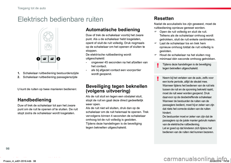 TOYOTA PROACE 2019  Instructieboekje (in Dutch) 98
Proace_nl_Chap02_ouvertures_ed01-2016
1. Schakelaar ruitbediening bestuurderszijde2. Schakelaar ruitbediening passagierszijde
Resetten
Nadat de accukabels los zijn geweest, moet de ruitbediening op