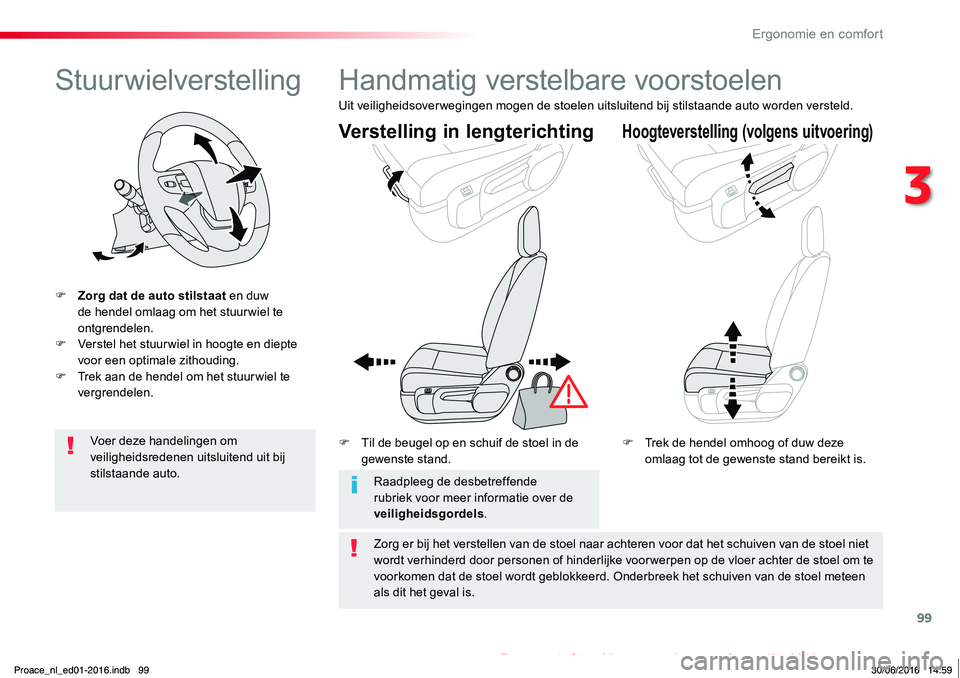 TOYOTA PROACE 2019  Instructieboekje (in Dutch) 99
Proace_nl_Chap03_ergonomie-et-confort_ed01-2016
Stuurwielverstelling
F Zorg dat de auto stilstaat en duw de hendel omlaag om het stuur wiel te ontgrendelen.F Verstel het stuur wiel in hoogte en die
