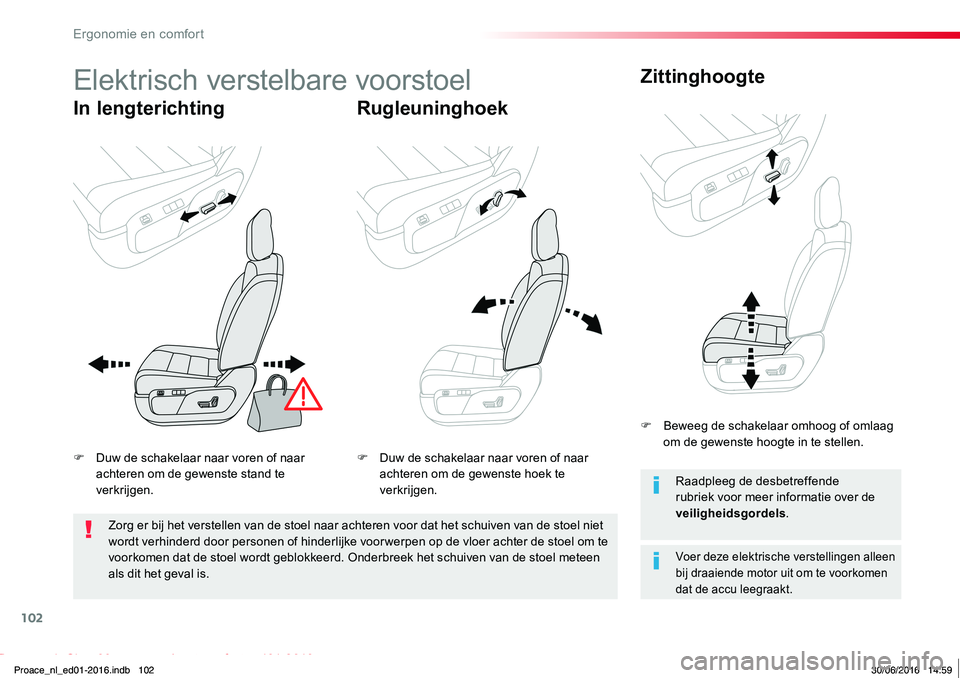TOYOTA PROACE 2019  Instructieboekje (in Dutch) 102
Proace_nl_Chap03_ergonomie-et-confort_ed01-2016
Elektrisch verstelbare voorstoel
In lengterichtingRugleuninghoek
Zittinghoogte
Voer deze elektrische verstellingen alleen bij draaiende motor uit om