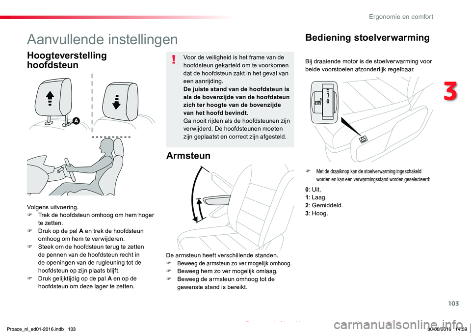 TOYOTA PROACE 2019  Instructieboekje (in Dutch) 103
Proace_nl_Chap03_ergonomie-et-confort_ed01-2016
Bij draaiende motor is de stoelver warming voor beide voorstoelen afzonderlijk regelbaar.
Bediening stoelverwarming
Volgens uitvoering.F Trek de hoo