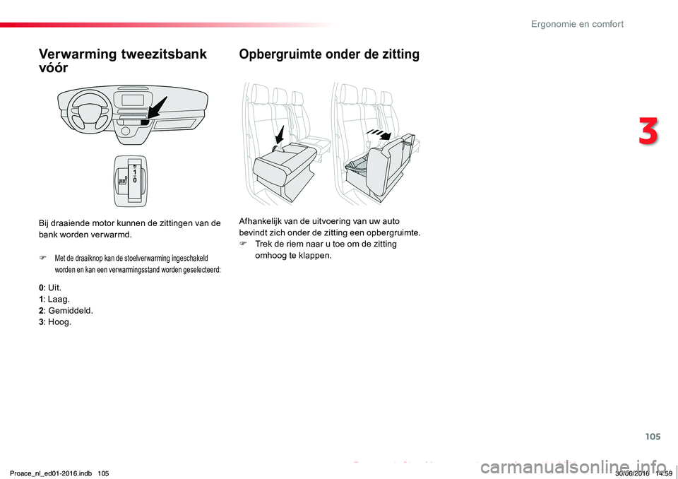 TOYOTA PROACE 2019  Instructieboekje (in Dutch) 105
Proace_nl_Chap03_ergonomie-et-confort_ed01-2016
Verwarming tweezitsbank 
vóór
0: Uit.1: Laag.2: Gemiddeld.3: Hoog.
F Met de draaiknop kan de stoelver warming ingeschakeld worden en kan een verwa