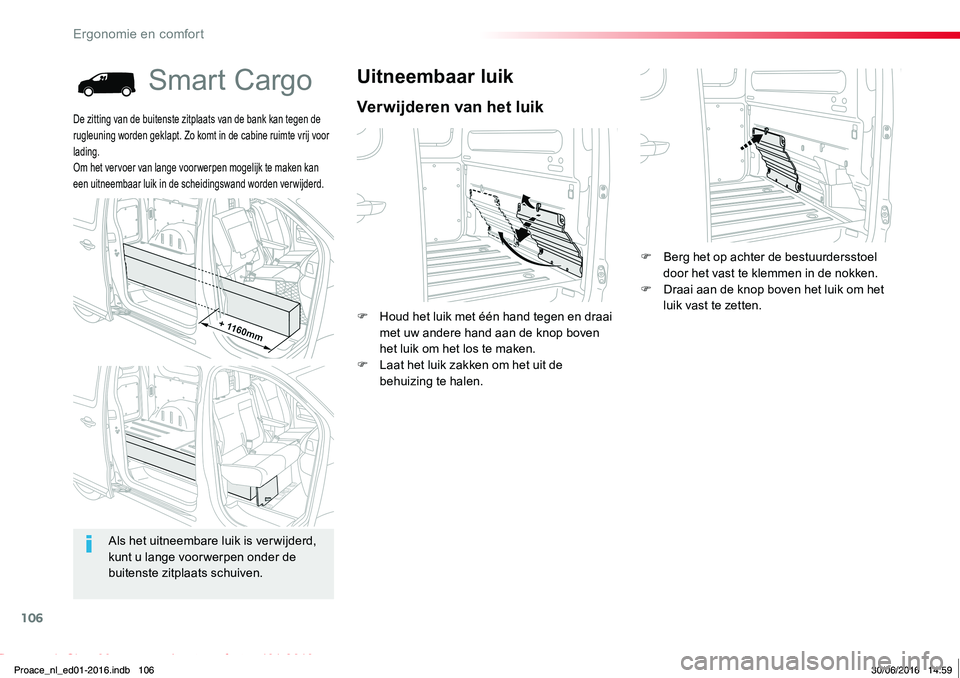 TOYOTA PROACE 2019  Instructieboekje (in Dutch) 106
Proace_nl_Chap03_ergonomie-et-confort_ed01-2016
Smart Cargo
Verwijderen van het luik
Uitneembaar luik
F Houd het luik met één hand tegen en draai met uw andere hand aan de knop boven het luik om