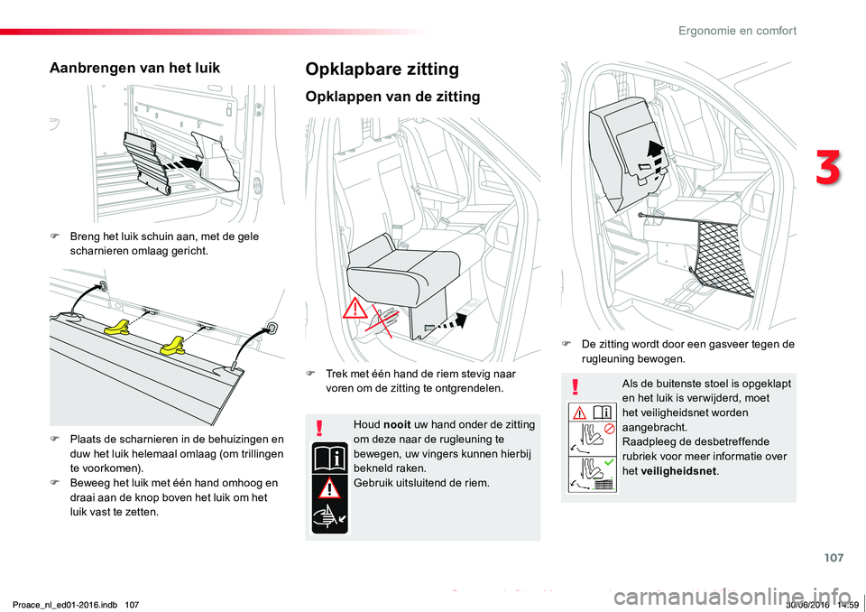 TOYOTA PROACE 2019  Instructieboekje (in Dutch) 107
Proace_nl_Chap03_ergonomie-et-confort_ed01-2016
Als de buitenste stoel is opgeklapt en het luik is ver wijderd, moet het veiligheidsnet worden aangebracht.Raadpleeg de desbetreffende rubriek voor 