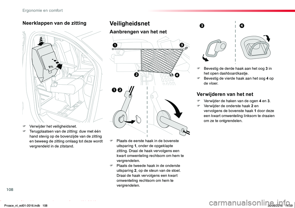 TOYOTA PROACE 2019  Instructieboekje (in Dutch) 108
Proace_nl_Chap03_ergonomie-et-confort_ed01-2016
Neerklappen van de zitting
F Verwijder het veiligheidsnet.F Terugplaatsen van de zitting: duw met één hand stevig op de bovenzijde van de zitting 