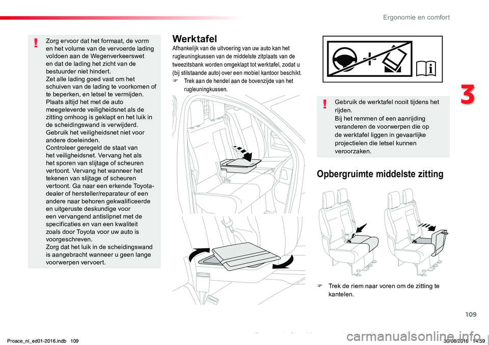 TOYOTA PROACE 2019  Instructieboekje (in Dutch) 109
Proace_nl_Chap03_ergonomie-et-confort_ed01-2016
WerktafelAfhankelijk van de uitvoering van uw auto kan het rugleuningkussen van de middelste zitplaats van de tweezitsbank worden omgeklapt tot werk