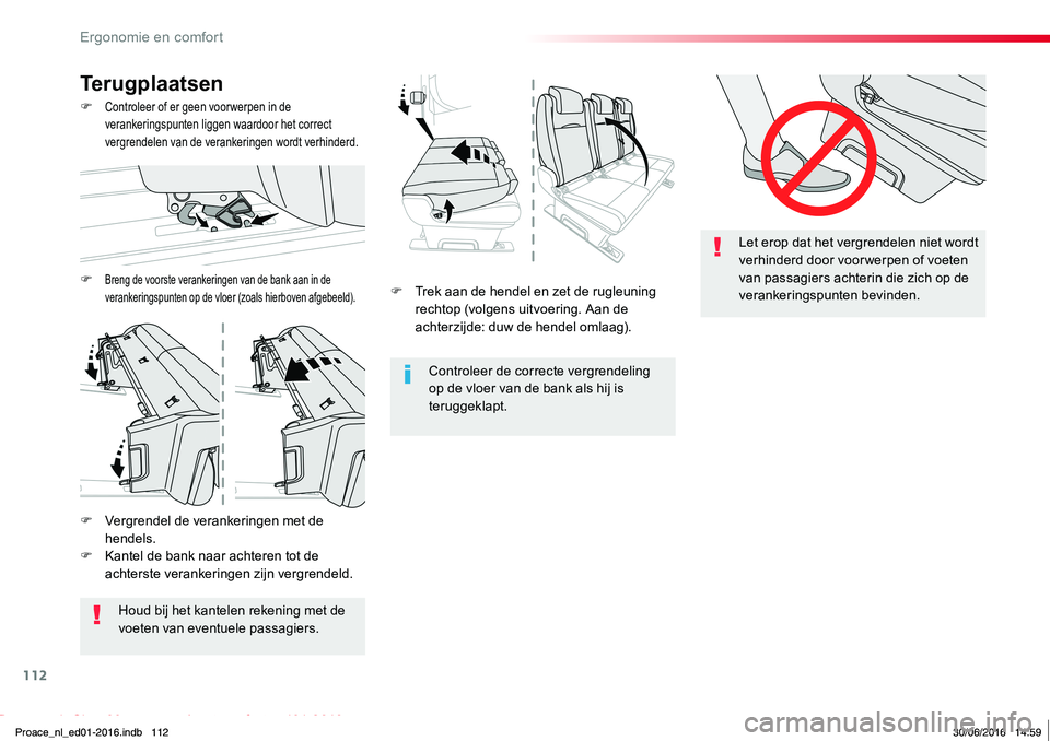 TOYOTA PROACE 2019  Instructieboekje (in Dutch) 112
Proace_nl_Chap03_ergonomie-et-confort_ed01-2016
F Trek aan de hendel en zet de rugleuning rechtop (volgens uitvoering. Aan de achterzijde: duw de hendel omlaag).
Controleer de correcte vergrendeli