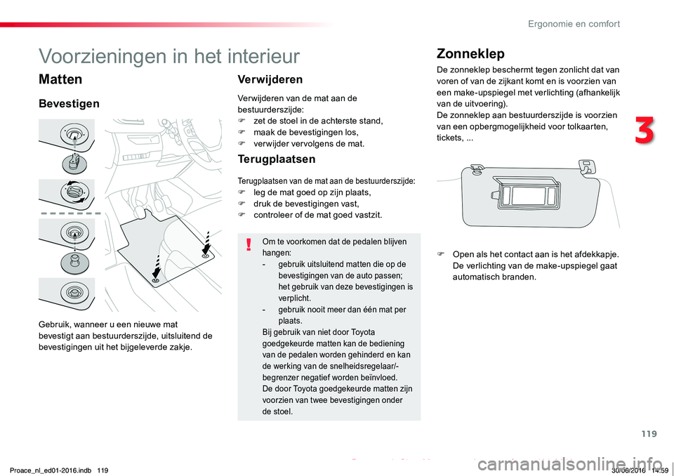 TOYOTA PROACE 2019 Instructieboekje (in Dutch) 119
Proace_nl_Chap03_ergonomie-et-confort_ed01-2016
Matten
Gebruik, wanneer u een nieuwe mat bevestigt aan bestuurderszijde, uitsluitend de bevestigingen uit het bijgeleverde zakje.
Bevestigen
Verwijd TOYOTA PROACE 2019 Instructieboekje (in Dutch) 119
Proace_nl_Chap03_ergonomie-et-confort_ed01-2016
Matten
Gebruik, wanneer u een nieuwe mat bevestigt aan bestuurderszijde, uitsluitend de bevestigingen uit het bijgeleverde zakje.
Bevestigen
Verwijd