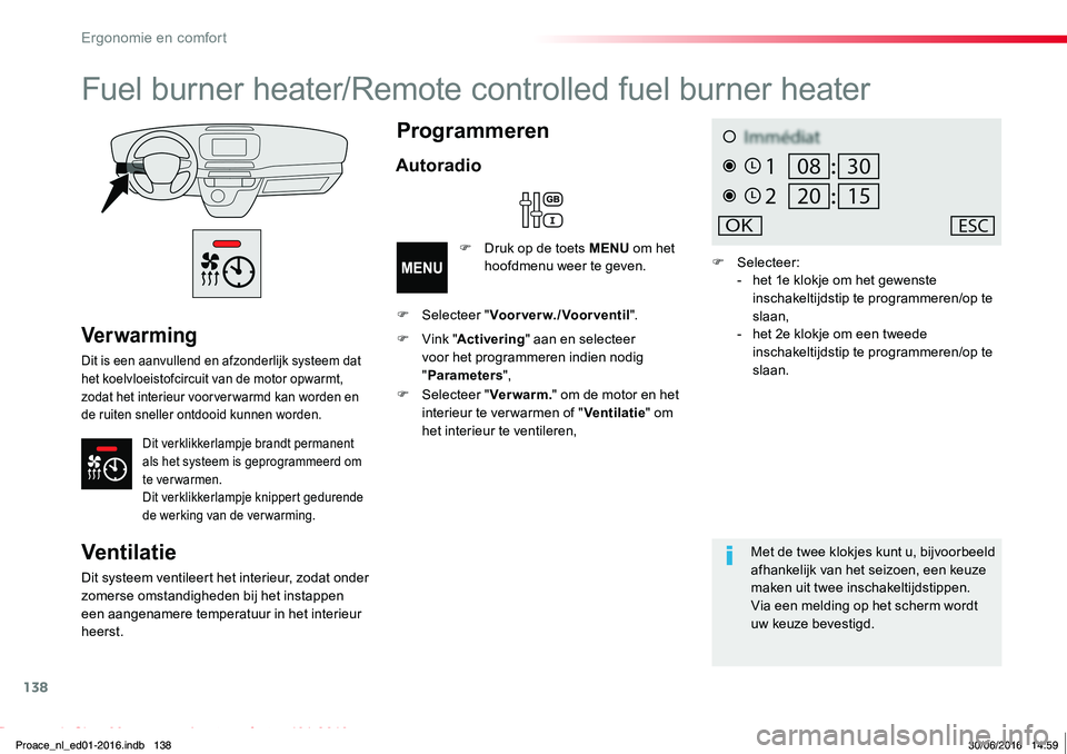 TOYOTA PROACE 2019 Instructieboekje (in Dutch) 138
Proace_nl_Chap03_ergonomie-et-confort_ed01-2016
Ver war ming
Dit is een aanvullend en afzonderlijk systeem dat het koelvloeistofcircuit van de motor opwarmt, zodat het interieur voorver warmd kan TOYOTA PROACE 2019 Instructieboekje (in Dutch) 138
Proace_nl_Chap03_ergonomie-et-confort_ed01-2016
Ver war ming
Dit is een aanvullend en afzonderlijk systeem dat het koelvloeistofcircuit van de motor opwarmt, zodat het interieur voorver warmd kan