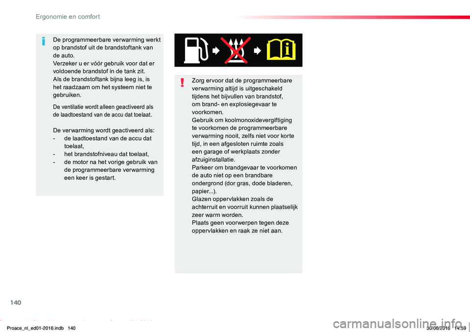TOYOTA PROACE 2019 Instructieboekje (in Dutch) 140
Proace_nl_Chap03_ergonomie-et-confort_ed01-2016
Zorg ervoor dat de programmeerbare verwarming altijd is uitgeschakeld tijdens het bijvullen van brandstof, om brand- en explosiegevaar te voorkomen. TOYOTA PROACE 2019 Instructieboekje (in Dutch) 140
Proace_nl_Chap03_ergonomie-et-confort_ed01-2016
Zorg ervoor dat de programmeerbare verwarming altijd is uitgeschakeld tijdens het bijvullen van brandstof, om brand- en explosiegevaar te voorkomen.