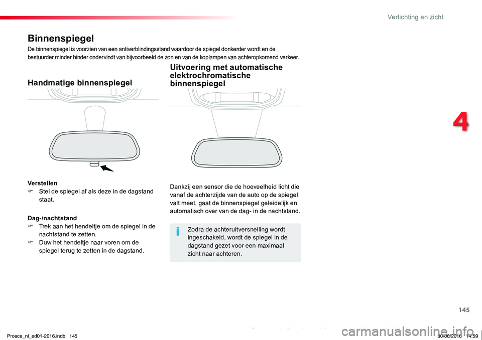 TOYOTA PROACE 2019 Instructieboekje (in Dutch) 145
Proace_nl_Chap04_eclairage-et-visibilite_ed01-2016
Binnenspiegel
De binnenspiegel is voorzien van een antiverblindingsstand waardoor de spiegel donkerder wordt en de bestuurder minder hinder onder TOYOTA PROACE 2019 Instructieboekje (in Dutch) 145
Proace_nl_Chap04_eclairage-et-visibilite_ed01-2016
Binnenspiegel
De binnenspiegel is voorzien van een antiverblindingsstand waardoor de spiegel donkerder wordt en de bestuurder minder hinder onder