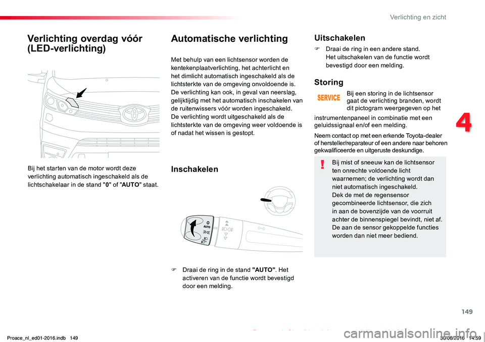 TOYOTA PROACE 2019 Instructieboekje (in Dutch) 149
Proace_nl_Chap04_eclairage-et-visibilite_ed01-2016
Verlichting overdag vóór
(LED-verlichting)
Bij het starten van de motor wordt deze verlichting automatisch ingeschakeld als de lichtschakelaar TOYOTA PROACE 2019 Instructieboekje (in Dutch) 149
Proace_nl_Chap04_eclairage-et-visibilite_ed01-2016
Verlichting overdag vóór
(LED-verlichting)
Bij het starten van de motor wordt deze verlichting automatisch ingeschakeld als de lichtschakelaar