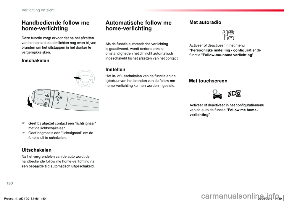TOYOTA PROACE 2019 Instructieboekje (in Dutch) 150
Proace_nl_Chap04_eclairage-et-visibilite_ed01-2016
Deze functie zorgt ervoor dat na het afzetten van het contact de dimlichten nog even blijven branden om het uitstappen in het donker te vergemakk TOYOTA PROACE 2019 Instructieboekje (in Dutch) 150
Proace_nl_Chap04_eclairage-et-visibilite_ed01-2016
Deze functie zorgt ervoor dat na het afzetten van het contact de dimlichten nog even blijven branden om het uitstappen in het donker te vergemakk