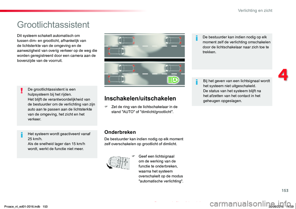 TOYOTA PROACE 2019 Instructieboekje (in Dutch) 153
Proace_nl_Chap04_eclairage-et-visibilite_ed01-2016
Grootlichtassistent
Dit systeem schakelt automatisch om tussen dim- en grootlicht, afhankelijk van de lichtsterkte van de omgeving en de aanwezig TOYOTA PROACE 2019 Instructieboekje (in Dutch) 153
Proace_nl_Chap04_eclairage-et-visibilite_ed01-2016
Grootlichtassistent
Dit systeem schakelt automatisch om tussen dim- en grootlicht, afhankelijk van de lichtsterkte van de omgeving en de aanwezig