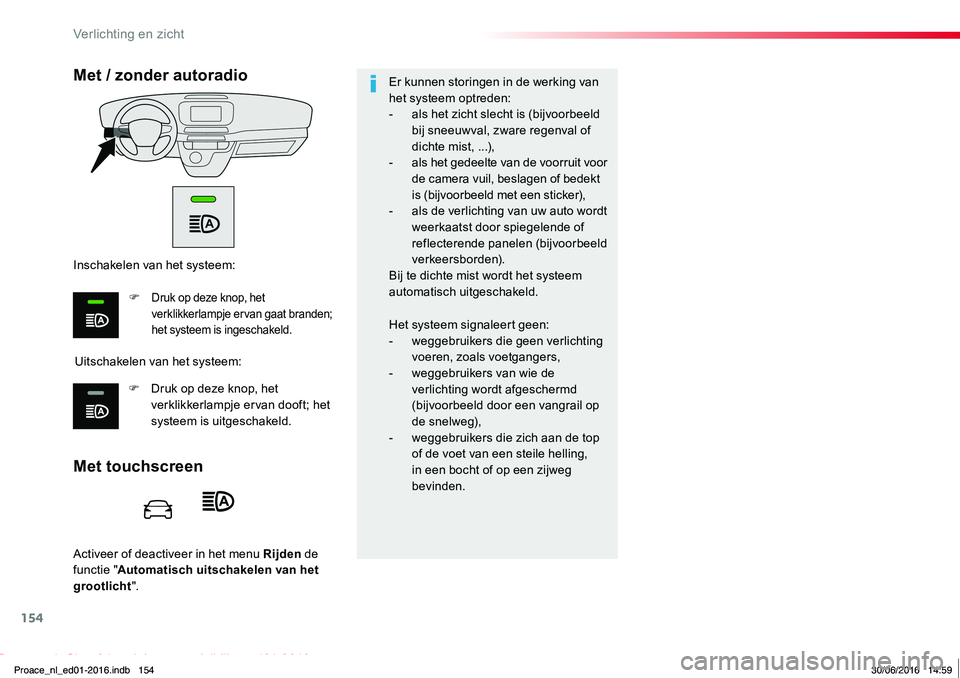 TOYOTA PROACE 2019 Instructieboekje (in Dutch) 154
Proace_nl_Chap04_eclairage-et-visibilite_ed01-2016
Activeer of deactiveer in het menu Rijden de functie "Automatisch uitschakelen van het
grootlicht".
Met touchscreen
Met / zonder autorad TOYOTA PROACE 2019 Instructieboekje (in Dutch) 154
Proace_nl_Chap04_eclairage-et-visibilite_ed01-2016
Activeer of deactiveer in het menu Rijden de functie "Automatisch uitschakelen van het
grootlicht".
Met touchscreen
Met / zonder autorad