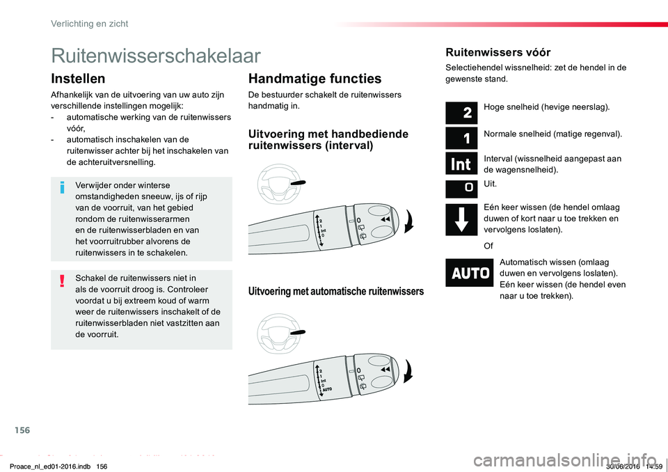 TOYOTA PROACE 2019 Instructieboekje (in Dutch) 156
Proace_nl_Chap04_eclairage-et-visibilite_ed01-2016
Ruitenwisserschakelaar
Handmatige functies
De bestuurder schakelt de ruitenwissers handmatig in.
Instellen
Afhankelijk van de uitvoering van uw a TOYOTA PROACE 2019 Instructieboekje (in Dutch) 156
Proace_nl_Chap04_eclairage-et-visibilite_ed01-2016
Ruitenwisserschakelaar
Handmatige functies
De bestuurder schakelt de ruitenwissers handmatig in.
Instellen
Afhankelijk van de uitvoering van uw a