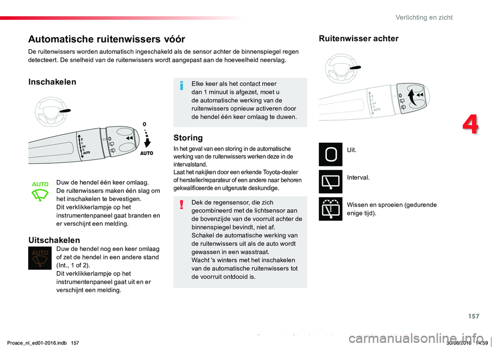 TOYOTA PROACE 2019 Instructieboekje (in Dutch) 157
Proace_nl_Chap04_eclairage-et-visibilite_ed01-2016
Automatische ruitenwissers vóór
Inschakelen
Duw de hendel één keer omlaag.De ruitenwissers maken één slag om het inschakelen te bevestigen. TOYOTA PROACE 2019 Instructieboekje (in Dutch) 157
Proace_nl_Chap04_eclairage-et-visibilite_ed01-2016
Automatische ruitenwissers vóór
Inschakelen
Duw de hendel één keer omlaag.De ruitenwissers maken één slag om het inschakelen te bevestigen.