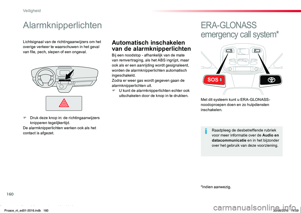 TOYOTA PROACE 2019 Instructieboekje (in Dutch) 160
Proace_nl_Chap05_securite_ed01-2016
Automatisch inschakelen
van de alarmknipperlichten
Alarmknipperlichten
Bij een noodstop - afhankelijk van de mate van remvertraging, als het ABS ingrijpt, maar TOYOTA PROACE 2019 Instructieboekje (in Dutch) 160
Proace_nl_Chap05_securite_ed01-2016
Automatisch inschakelen
van de alarmknipperlichten
Alarmknipperlichten
Bij een noodstop - afhankelijk van de mate van remvertraging, als het ABS ingrijpt, maar