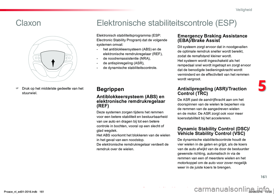 TOYOTA PROACE 2019 Instructieboekje (in Dutch) 161
Proace_nl_Chap05_securite_ed01-2016
Elektronisch stabiliteitsprogramma (ESP: Electronic Stability Program) dat de volgende systemen omvat:- het antiblokkeersysteem (ABS) en de elektronische remdru TOYOTA PROACE 2019 Instructieboekje (in Dutch) 161
Proace_nl_Chap05_securite_ed01-2016
Elektronisch stabiliteitsprogramma (ESP: Electronic Stability Program) dat de volgende systemen omvat:- het antiblokkeersysteem (ABS) en de elektronische remdru