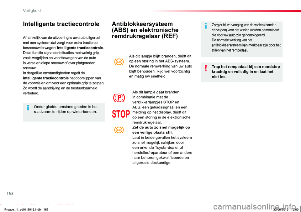 TOYOTA PROACE 2019 Instructieboekje (in Dutch) 162
Proace_nl_Chap05_securite_ed01-2016
Antiblokkeersysteem
(ABS) en elektronische
remdrukregelaar (REF)
Trap het rempedaal bij een noodstop krachtig en volledig in en laat het niet los.
Zorg er bij TOYOTA PROACE 2019 Instructieboekje (in Dutch) 162
Proace_nl_Chap05_securite_ed01-2016
Antiblokkeersysteem
(ABS) en elektronische
remdrukregelaar (REF)
Trap het rempedaal bij een noodstop krachtig en volledig in en laat het niet los.
Zorg er bij