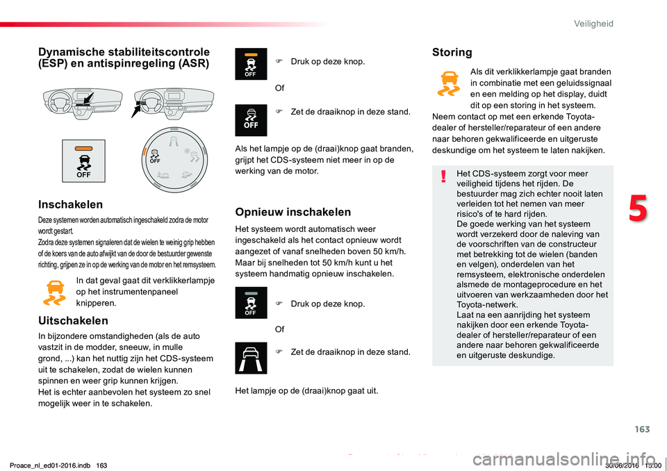 TOYOTA PROACE 2019 Instructieboekje (in Dutch) 163
Proace_nl_Chap05_securite_ed01-2016
Dynamische stabiliteitscontrole (ESP) en antispinregeling (ASR)
Inschakelen
Deze systemen worden automatisch ingeschakeld zodra de motor wordt gestart.Zodra dez TOYOTA PROACE 2019 Instructieboekje (in Dutch) 163
Proace_nl_Chap05_securite_ed01-2016
Dynamische stabiliteitscontrole (ESP) en antispinregeling (ASR)
Inschakelen
Deze systemen worden automatisch ingeschakeld zodra de motor wordt gestart.Zodra dez