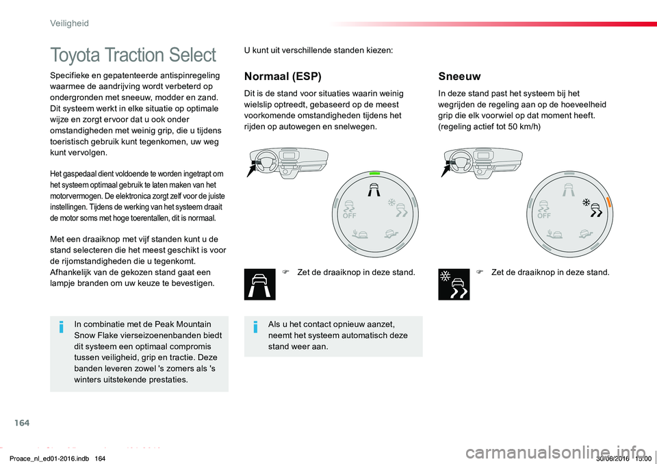 TOYOTA PROACE 2019 Instructieboekje (in Dutch) 164
Proace_nl_Chap05_securite_ed01-2016
Toyota Traction Select
Specifieke en gepatenteerde antispinregeling waarmee de aandrijving wordt verbeterd op ondergronden met sneeuw, modder en zand.Dit systee TOYOTA PROACE 2019 Instructieboekje (in Dutch) 164
Proace_nl_Chap05_securite_ed01-2016
Toyota Traction Select
Specifieke en gepatenteerde antispinregeling waarmee de aandrijving wordt verbeterd op ondergronden met sneeuw, modder en zand.Dit systee