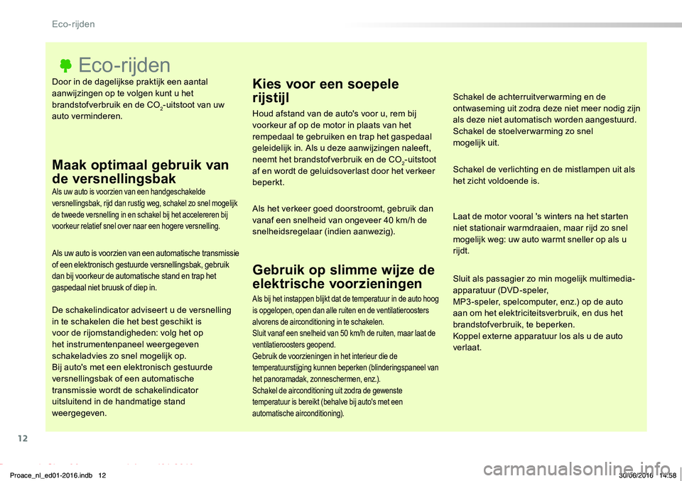 TOYOTA PROACE 2019 Instructieboekje (in Dutch) 12
Proace_nl_Chap00c_eco-conduite_ed01-2016
Door in de dagelijkse praktijk een aantal aanwijzingen op te volgen kunt u het brandstofverbruik en de CO2-uitstoot van uw auto verminderen.
Eco-rijden
Maak TOYOTA PROACE 2019 Instructieboekje (in Dutch) 12
Proace_nl_Chap00c_eco-conduite_ed01-2016
Door in de dagelijkse praktijk een aantal aanwijzingen op te volgen kunt u het brandstofverbruik en de CO2-uitstoot van uw auto verminderen.
Eco-rijden
Maak