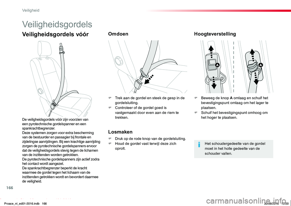 TOYOTA PROACE 2019 Instructieboekje (in Dutch) 166
Proace_nl_Chap05_securite_ed01-2016
Veiligheidsgordels
Veiligheidsgordels vóórOmdoen
Losmaken
F Druk op de rode knop van de gordelsluiting.F Houd de gordel vast ter wijl deze zich oprolt.
De vei TOYOTA PROACE 2019 Instructieboekje (in Dutch) 166
Proace_nl_Chap05_securite_ed01-2016
Veiligheidsgordels
Veiligheidsgordels vóórOmdoen
Losmaken
F Druk op de rode knop van de gordelsluiting.F Houd de gordel vast ter wijl deze zich oprolt.
De vei