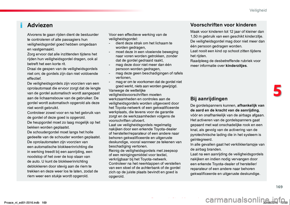 TOYOTA PROACE 2019 Instructieboekje (in Dutch) 169
Proace_nl_Chap05_securite_ed01-2016
Adviezen
Bij aanrijdingen
De gordelspanners kunnen, afhankelijk van de aard en de kracht van de aanrijding, vóór en onafhankelijk van de airbags afgaan. Het a TOYOTA PROACE 2019 Instructieboekje (in Dutch) 169
Proace_nl_Chap05_securite_ed01-2016
Adviezen
Bij aanrijdingen
De gordelspanners kunnen, afhankelijk van de aard en de kracht van de aanrijding, vóór en onafhankelijk van de airbags afgaan. Het a