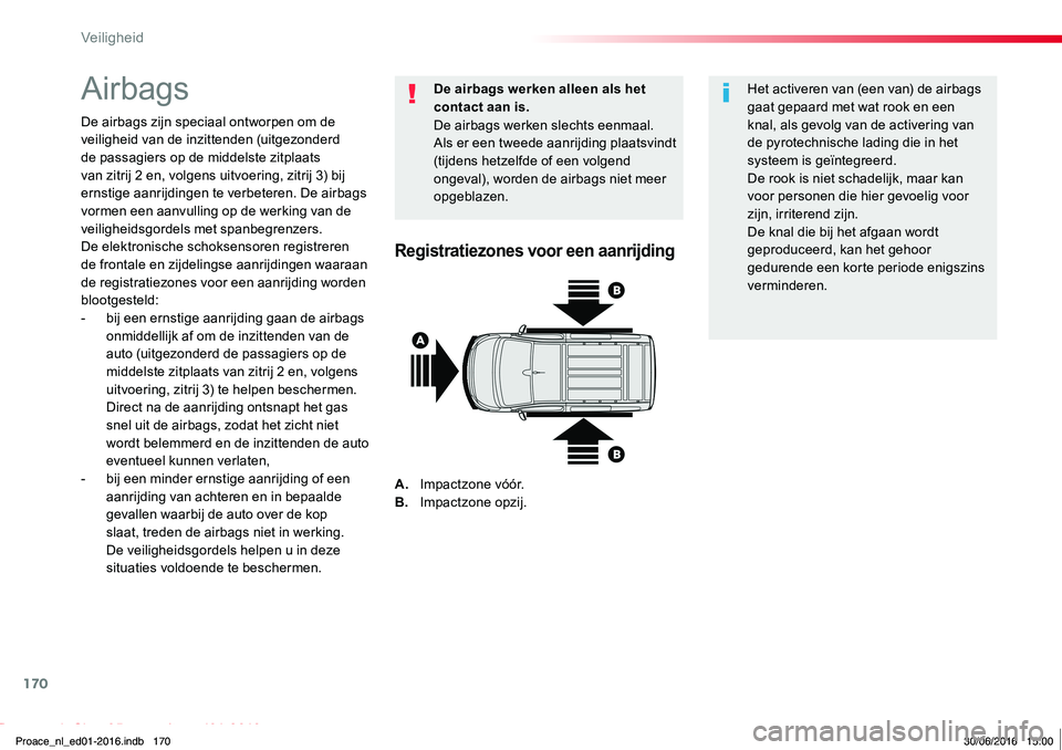 TOYOTA PROACE 2019 Instructieboekje (in Dutch) 170
Proace_nl_Chap05_securite_ed01-2016
Airbags
De airbags zijn speciaal ontworpen om de veiligheid van de inzittenden (uitgezonderd de passagiers op de middelste zitplaats van zitrij 2 en, volgens ui TOYOTA PROACE 2019 Instructieboekje (in Dutch) 170
Proace_nl_Chap05_securite_ed01-2016
Airbags
De airbags zijn speciaal ontworpen om de veiligheid van de inzittenden (uitgezonderd de passagiers op de middelste zitplaats van zitrij 2 en, volgens ui