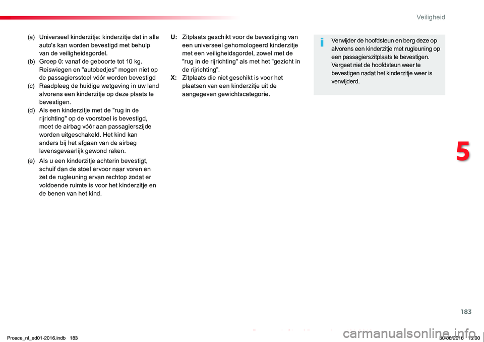 TOYOTA PROACE 2019 Instructieboekje (in Dutch) 183
Proace_nl_Chap05_securite_ed01-2016
(a) Universeel kinderzitje: kinderzitje dat in alle auto's kan worden bevestigd met behulp van de veiligheidsgordel.(b) Groep 0: vanaf de geboorte tot 10 kg TOYOTA PROACE 2019 Instructieboekje (in Dutch) 183
Proace_nl_Chap05_securite_ed01-2016
(a) Universeel kinderzitje: kinderzitje dat in alle auto's kan worden bevestigd met behulp van de veiligheidsgordel.(b) Groep 0: vanaf de geboorte tot 10 kg