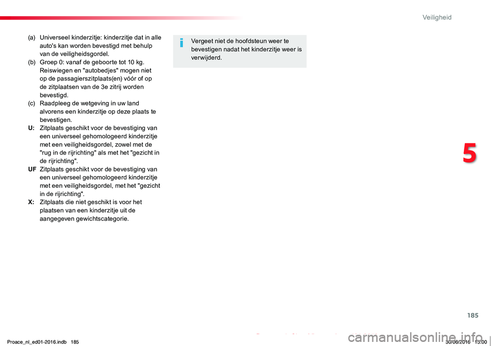 TOYOTA PROACE 2019 Instructieboekje (in Dutch) 185
Proace_nl_Chap05_securite_ed01-2016
(a) Universeel kinderzitje: kinderzitje dat in alle auto's kan worden bevestigd met behulp van de veiligheidsgordel.(b) Groep 0: vanaf de geboorte tot 10 kg TOYOTA PROACE 2019 Instructieboekje (in Dutch) 185
Proace_nl_Chap05_securite_ed01-2016
(a) Universeel kinderzitje: kinderzitje dat in alle auto's kan worden bevestigd met behulp van de veiligheidsgordel.(b) Groep 0: vanaf de geboorte tot 10 kg