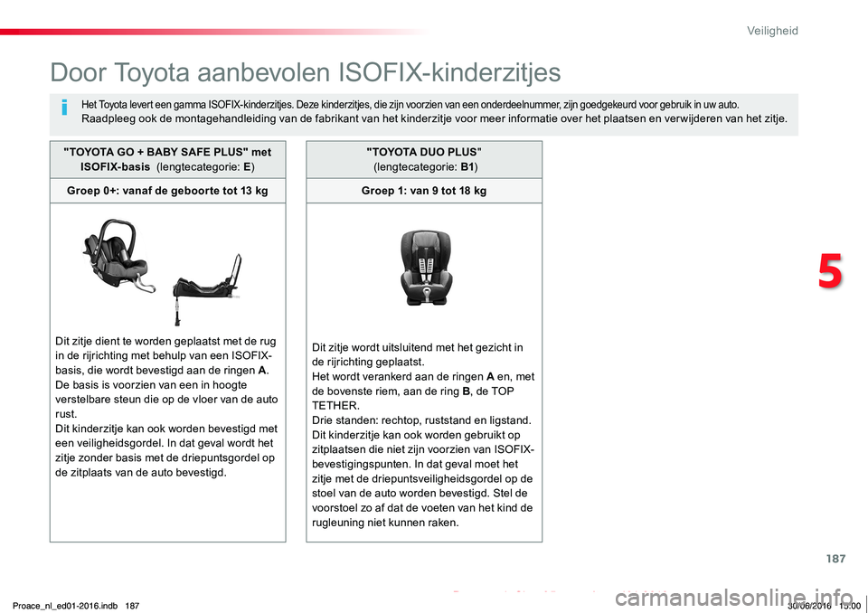 TOYOTA PROACE 2019 Instructieboekje (in Dutch) 187
Proace_nl_Chap05_securite_ed01-2016
Door Toyota aanbevolen ISOFIX-kinderzitjes
Het Toyota levert een gamma ISOFIX-kinderzitjes. Deze kinderzitjes, die zijn voorzien van een onderdeelnummer, zijn g TOYOTA PROACE 2019 Instructieboekje (in Dutch) 187
Proace_nl_Chap05_securite_ed01-2016
Door Toyota aanbevolen ISOFIX-kinderzitjes
Het Toyota levert een gamma ISOFIX-kinderzitjes. Deze kinderzitjes, die zijn voorzien van een onderdeelnummer, zijn g