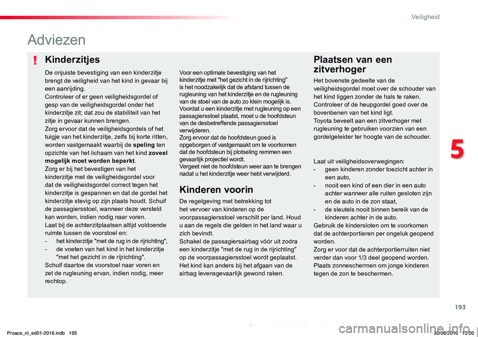 TOYOTA PROACE 2019 Instructieboekje (in Dutch) 193
Proace_nl_Chap05_securite_ed01-2016
KinderzitjesPlaatsen van een
zitverhoger
Adviezen
De regelgeving met betrekking tot het vervoer van kinderen op de voorpassagiersstoel verschilt per land. Houd TOYOTA PROACE 2019 Instructieboekje (in Dutch) 193
Proace_nl_Chap05_securite_ed01-2016
KinderzitjesPlaatsen van een
zitverhoger
Adviezen
De regelgeving met betrekking tot het vervoer van kinderen op de voorpassagiersstoel verschilt per land. Houd