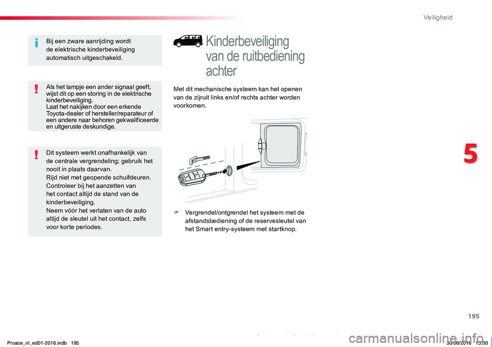 TOYOTA PROACE 2019 Instructieboekje (in Dutch) 195
Proace_nl_Chap05_securite_ed01-2016
Kinderbeveiliging
van de ruitbediening
achter
Met dit mechanische systeem kan het openen van de zijruit links en/of rechts achter worden voorkomen.
F Vergrend TOYOTA PROACE 2019 Instructieboekje (in Dutch) 195
Proace_nl_Chap05_securite_ed01-2016
Kinderbeveiliging
van de ruitbediening
achter
Met dit mechanische systeem kan het openen van de zijruit links en/of rechts achter worden voorkomen.
F Vergrend