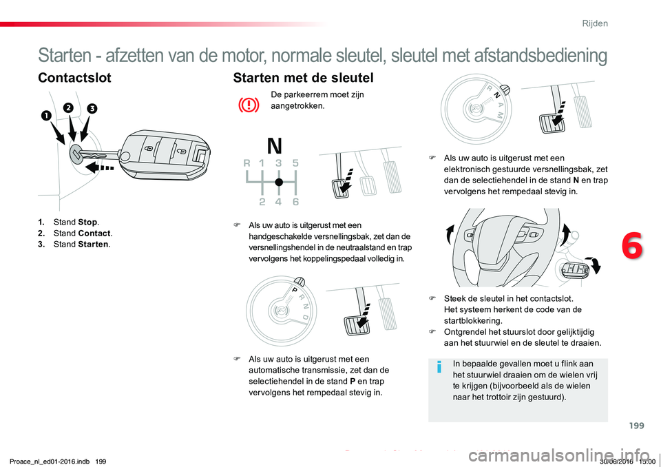 TOYOTA PROACE 2019 Instructieboekje (in Dutch) 199
Proace_nl_Chap06_conduite_ed01-2016
Starten - afzetten van de motor, normale sleutel, sleutel met afstandsbediening
Contactslot
1. Stand Stop.2. Stand Contact.3. Stand Starten.
Starten met de sleu TOYOTA PROACE 2019 Instructieboekje (in Dutch) 199
Proace_nl_Chap06_conduite_ed01-2016
Starten - afzetten van de motor, normale sleutel, sleutel met afstandsbediening
Contactslot
1. Stand Stop.2. Stand Contact.3. Stand Starten.
Starten met de sleu
