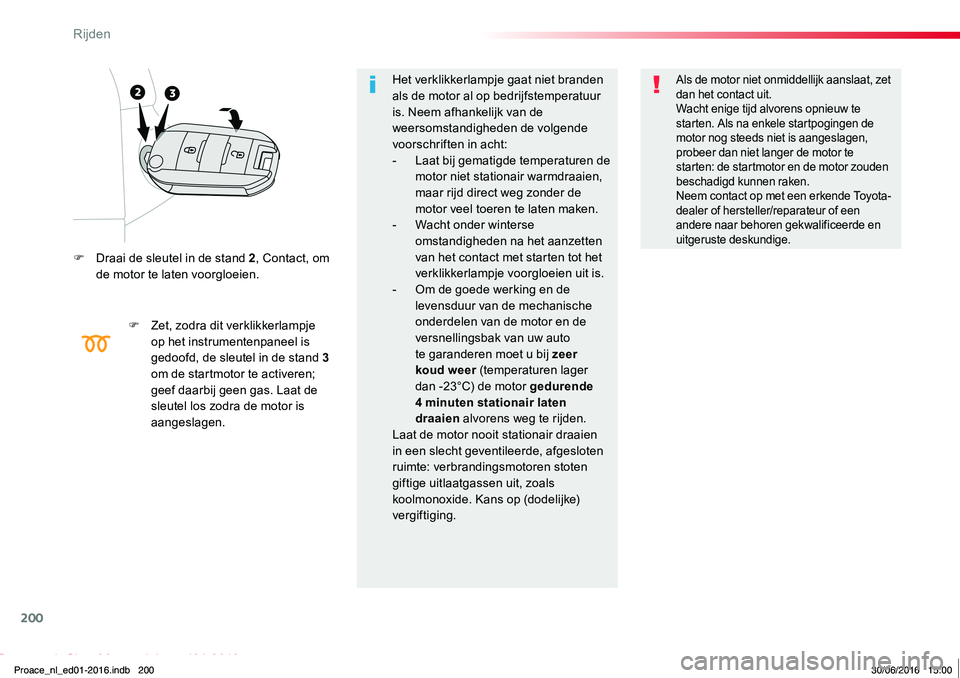 TOYOTA PROACE 2019 Instructieboekje (in Dutch) 200
Proace_nl_Chap06_conduite_ed01-2016
F Draai de sleutel in de stand 2, Contact, om de motor te laten voorgloeien.
F Zet, zodra dit verklikkerlampje op het instrumentenpaneel is gedoofd, de sleutel TOYOTA PROACE 2019 Instructieboekje (in Dutch) 200
Proace_nl_Chap06_conduite_ed01-2016
F Draai de sleutel in de stand 2, Contact, om de motor te laten voorgloeien.
F Zet, zodra dit verklikkerlampje op het instrumentenpaneel is gedoofd, de sleutel