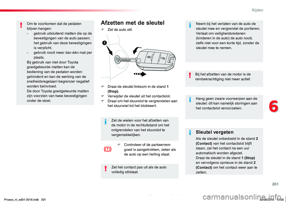 TOYOTA PROACE 2019 Instructieboekje (in Dutch) 201
Proace_nl_Chap06_conduite_ed01-2016
Hang geen zware voor werpen aan de sleutel: dit kan namelijk storingen aan het contactslot veroorzaken.
Bij het afzetten van de motor is de rembekrachtiging nie TOYOTA PROACE 2019 Instructieboekje (in Dutch) 201
Proace_nl_Chap06_conduite_ed01-2016
Hang geen zware voor werpen aan de sleutel: dit kan namelijk storingen aan het contactslot veroorzaken.
Bij het afzetten van de motor is de rembekrachtiging nie