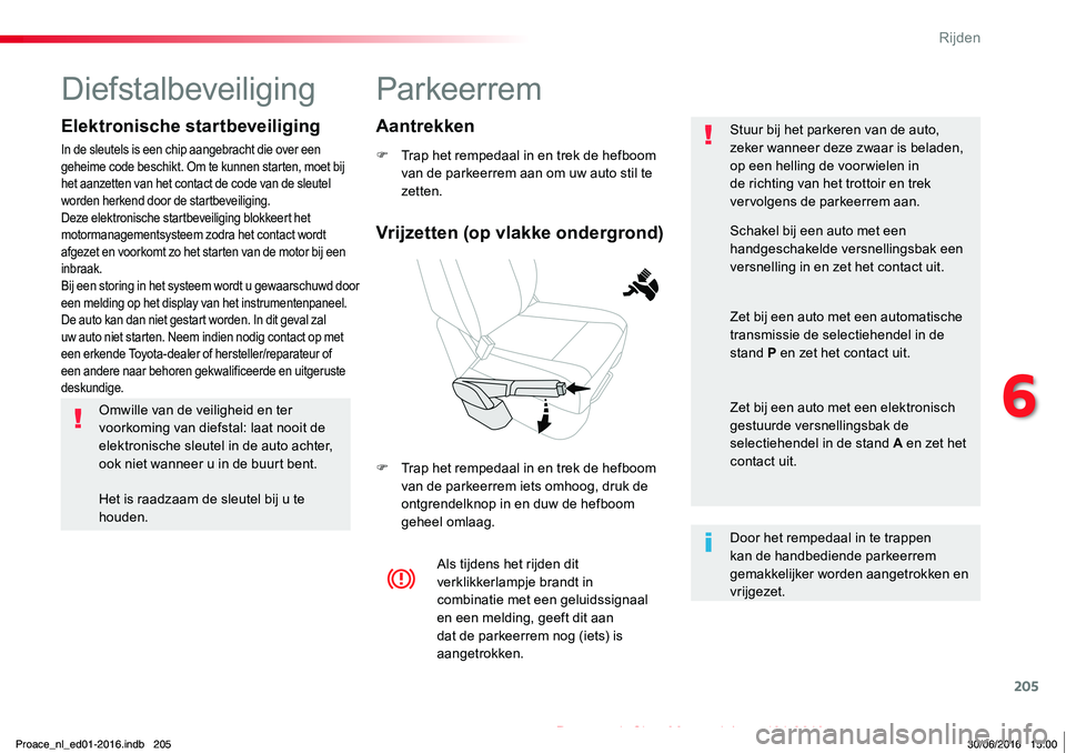 TOYOTA PROACE 2019 Instructieboekje (in Dutch) 205
Proace_nl_Chap06_conduite_ed01-2016
Parkeerrem
F Trap het rempedaal in en trek de hefboom van de parkeerrem aan om uw auto stil te zetten.
F Trap het rempedaal in en trek de hefboom van de parkeer TOYOTA PROACE 2019 Instructieboekje (in Dutch) 205
Proace_nl_Chap06_conduite_ed01-2016
Parkeerrem
F Trap het rempedaal in en trek de hefboom van de parkeerrem aan om uw auto stil te zetten.
F Trap het rempedaal in en trek de hefboom van de parkeer