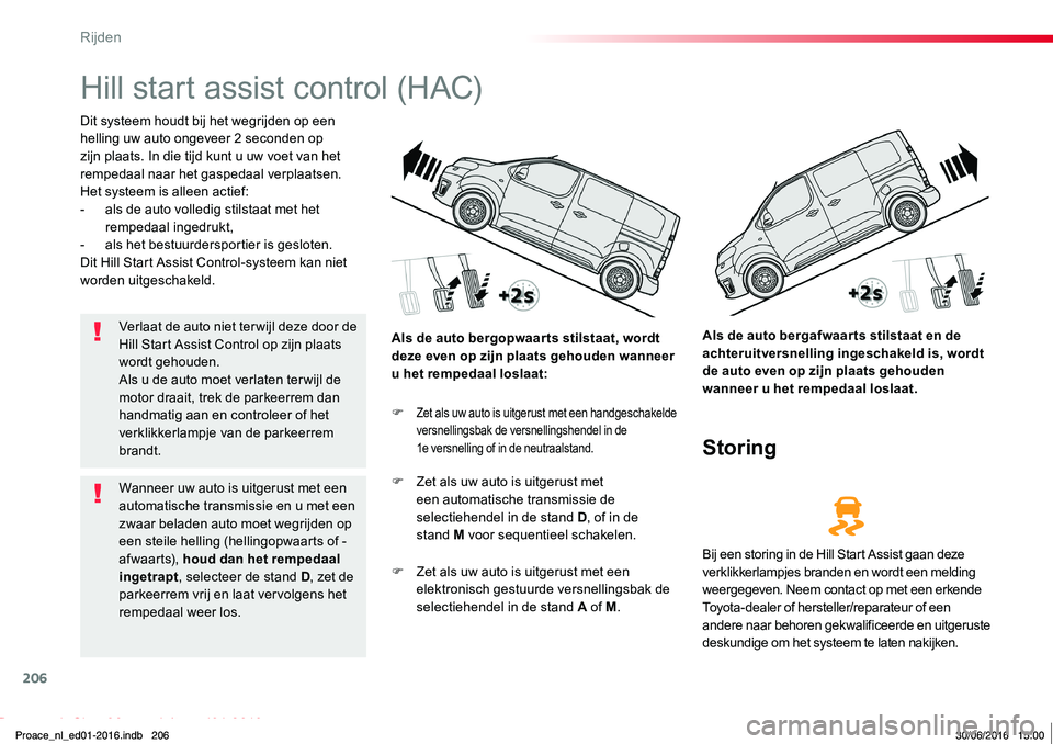 TOYOTA PROACE 2019 Instructieboekje (in Dutch) 206
Proace_nl_Chap06_conduite_ed01-2016
Hill start assist control (HAC)
Dit systeem houdt bij het wegrijden op een helling uw auto ongeveer 2 seconden op zijn plaats. In die tijd kunt u uw voet van he TOYOTA PROACE 2019 Instructieboekje (in Dutch) 206
Proace_nl_Chap06_conduite_ed01-2016
Hill start assist control (HAC)
Dit systeem houdt bij het wegrijden op een helling uw auto ongeveer 2 seconden op zijn plaats. In die tijd kunt u uw voet van he