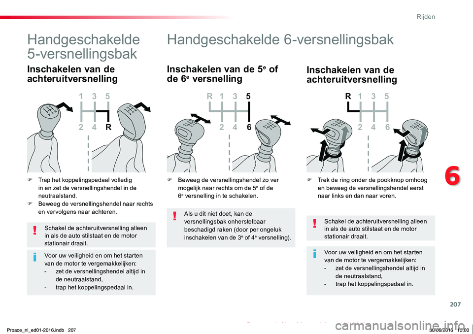 TOYOTA PROACE 2019 Instructieboekje (in Dutch) 207
Proace_nl_Chap06_conduite_ed01-2016
Schakel de achteruitversnelling alleen in als de auto stilstaat en de motor stationair draait.
Voor uw veiligheid en om het starten van de motor te vergemakkeli TOYOTA PROACE 2019 Instructieboekje (in Dutch) 207
Proace_nl_Chap06_conduite_ed01-2016
Schakel de achteruitversnelling alleen in als de auto stilstaat en de motor stationair draait.
Voor uw veiligheid en om het starten van de motor te vergemakkeli