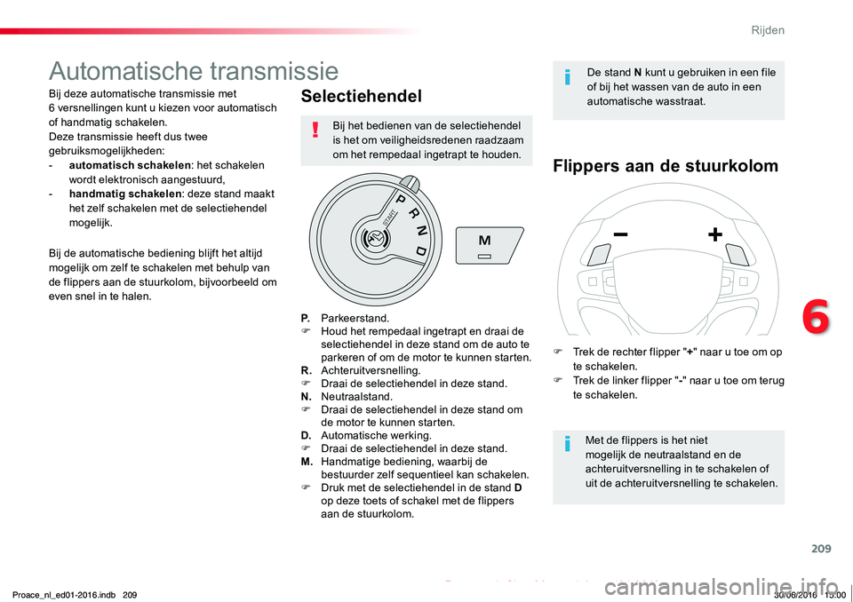 TOYOTA PROACE 2019 Instructieboekje (in Dutch) 209
Proace_nl_Chap06_conduite_ed01-2016
Automatische transmissie
Bij deze automatische transmissie met 6 versnellingen kunt u kiezen voor automatisch of handmatig schakelen.Deze transmissie heeft dus TOYOTA PROACE 2019 Instructieboekje (in Dutch) 209
Proace_nl_Chap06_conduite_ed01-2016
Automatische transmissie
Bij deze automatische transmissie met 6 versnellingen kunt u kiezen voor automatisch of handmatig schakelen.Deze transmissie heeft dus