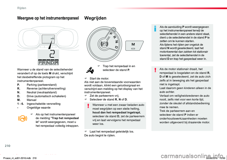 TOYOTA PROACE 2019 Instructieboekje (in Dutch) 210
Proace_nl_Chap06_conduite_ed01-2016
Wanneer u de stand van de selectiehendel verandert of op de toets M drukt, verschijnt het desbetreffende pictogram op het instrumentenpaneel.P. Parking (parkeer TOYOTA PROACE 2019 Instructieboekje (in Dutch) 210
Proace_nl_Chap06_conduite_ed01-2016
Wanneer u de stand van de selectiehendel verandert of op de toets M drukt, verschijnt het desbetreffende pictogram op het instrumentenpaneel.P. Parking (parkeer