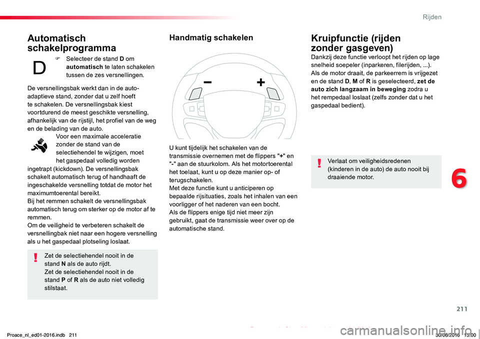 TOYOTA PROACE 2019 Instructieboekje (in Dutch) 211
Proace_nl_Chap06_conduite_ed01-2016
Automatisch
schakelprogramma
Zet de selectiehendel nooit in de stand N als de auto rijdt.Zet de selectiehendel nooit in de stand P of R als de auto niet volled TOYOTA PROACE 2019 Instructieboekje (in Dutch) 211
Proace_nl_Chap06_conduite_ed01-2016
Automatisch
schakelprogramma
Zet de selectiehendel nooit in de stand N als de auto rijdt.Zet de selectiehendel nooit in de stand P of R als de auto niet volled