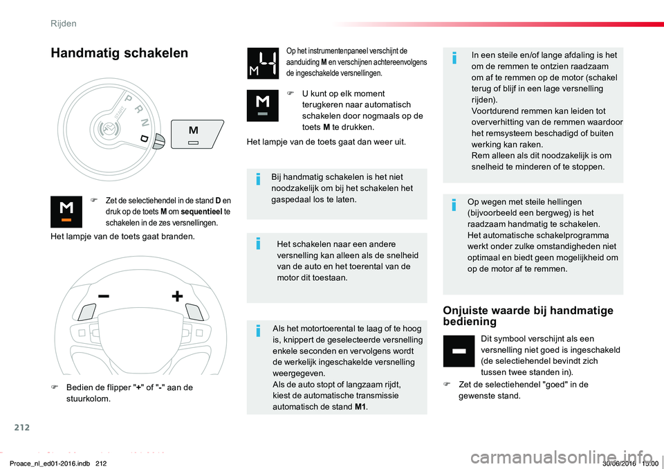 TOYOTA PROACE 2019 Instructieboekje (in Dutch) 212
Proace_nl_Chap06_conduite_ed01-2016
Bij handmatig schakelen is het niet noodzakelijk om bij het schakelen het gaspedaal los te laten.F Zet de selectiehendel in de stand D en druk op de toets M om TOYOTA PROACE 2019 Instructieboekje (in Dutch) 212
Proace_nl_Chap06_conduite_ed01-2016
Bij handmatig schakelen is het niet noodzakelijk om bij het schakelen het gaspedaal los te laten.F Zet de selectiehendel in de stand D en druk op de toets M om