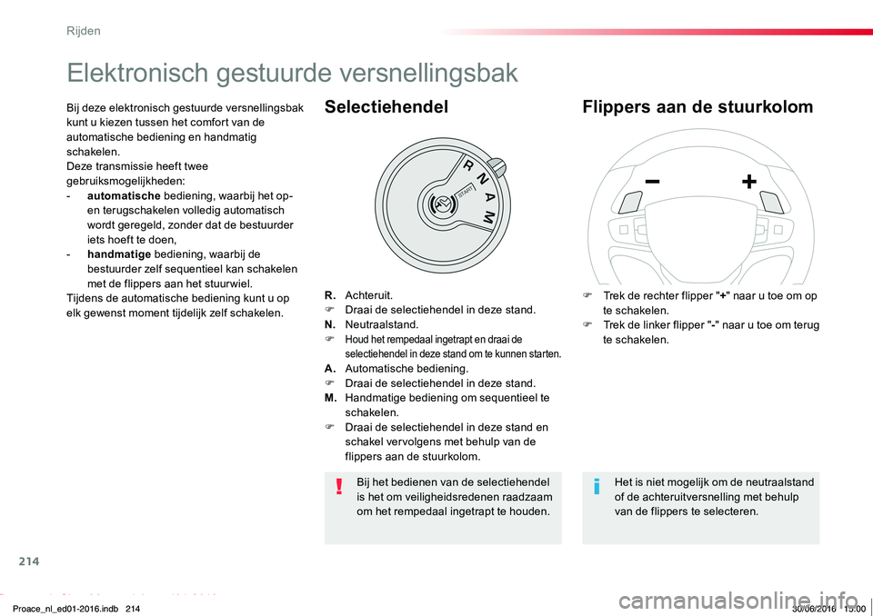 TOYOTA PROACE 2019 Instructieboekje (in Dutch) 214
Proace_nl_Chap06_conduite_ed01-2016
Elektronisch gestuurde versnellingsbak
R. Achteruit.F Draai de selectiehendel in deze stand.N. Neutraalstand.F Houd het rempedaal ingetrapt en draai de selectie TOYOTA PROACE 2019 Instructieboekje (in Dutch) 214
Proace_nl_Chap06_conduite_ed01-2016
Elektronisch gestuurde versnellingsbak
R. Achteruit.F Draai de selectiehendel in deze stand.N. Neutraalstand.F Houd het rempedaal ingetrapt en draai de selectie