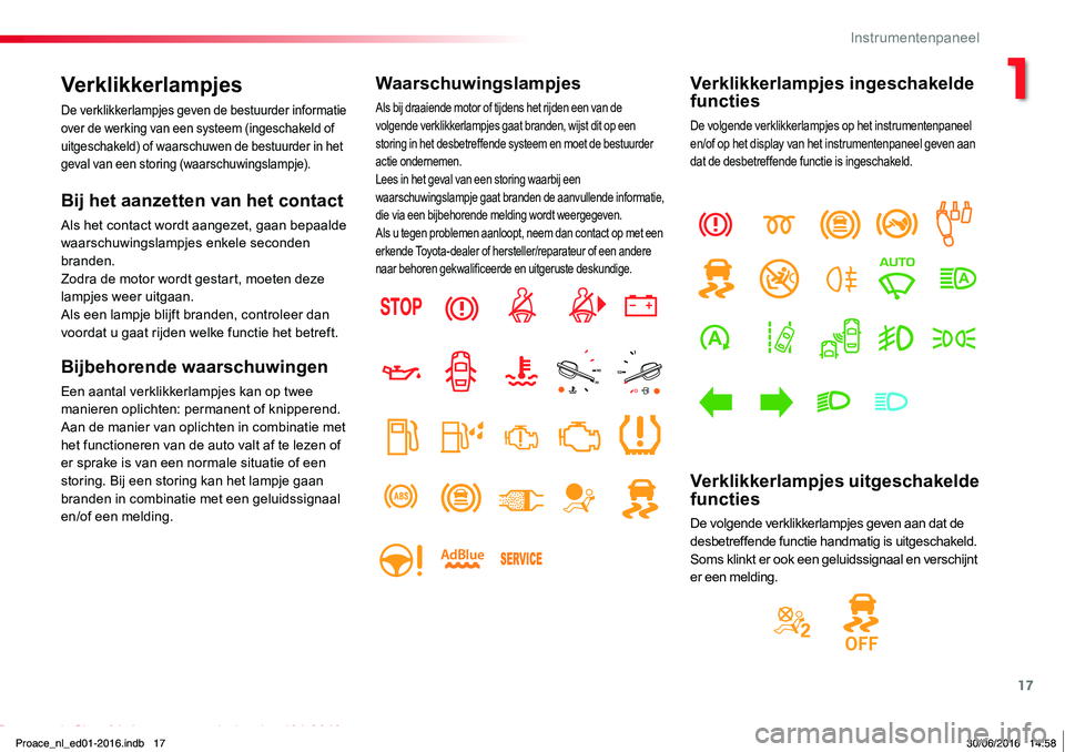 TOYOTA PROACE 2019 Instructieboekje (in Dutch) 17
Proace_nl_Chap01_instruments-de-bord_ed01-2016
Verklikkerlampjes
De verklikkerlampjes geven de bestuurder informatie over de werking van een systeem (ingeschakeld of uitgeschakeld) of waarschuwen d TOYOTA PROACE 2019 Instructieboekje (in Dutch) 17
Proace_nl_Chap01_instruments-de-bord_ed01-2016
Verklikkerlampjes
De verklikkerlampjes geven de bestuurder informatie over de werking van een systeem (ingeschakeld of uitgeschakeld) of waarschuwen d