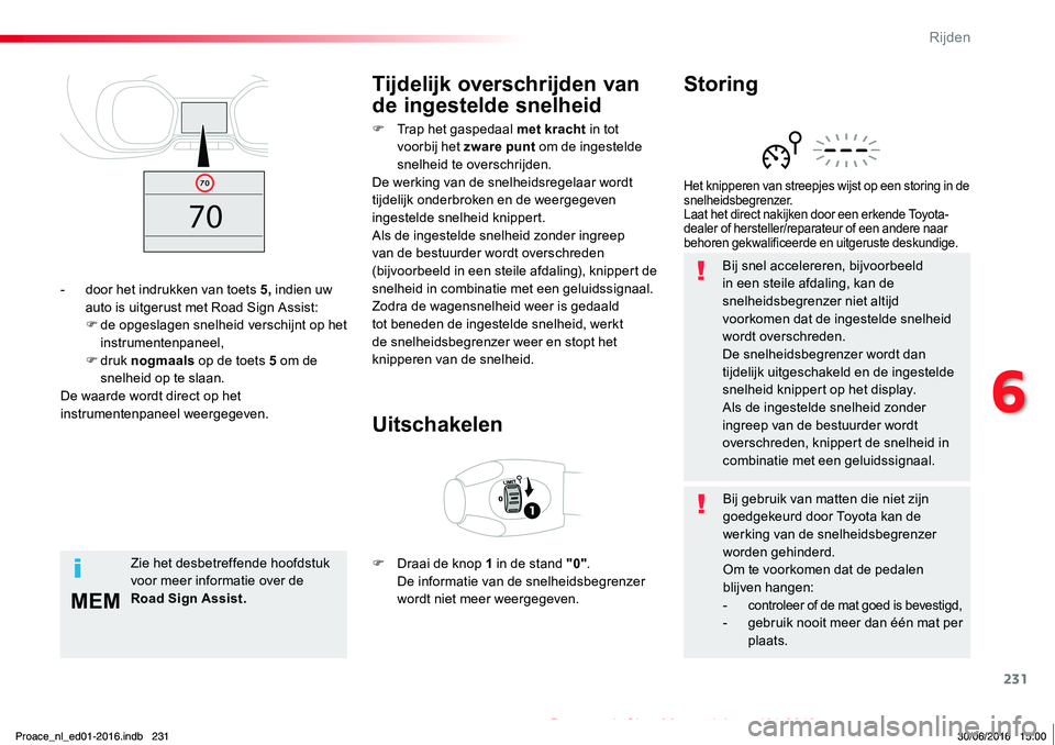 TOYOTA PROACE 2019 Instructieboekje (in Dutch) 231
MEM
Proace_nl_Chap06_conduite_ed01-2016
Bij snel accelereren, bijvoorbeeld in een steile afdaling, kan de snelheidsbegrenzer niet altijd voorkomen dat de ingestelde snelheid wordt overschreden.De TOYOTA PROACE 2019 Instructieboekje (in Dutch) 231
MEM
Proace_nl_Chap06_conduite_ed01-2016
Bij snel accelereren, bijvoorbeeld in een steile afdaling, kan de snelheidsbegrenzer niet altijd voorkomen dat de ingestelde snelheid wordt overschreden.De