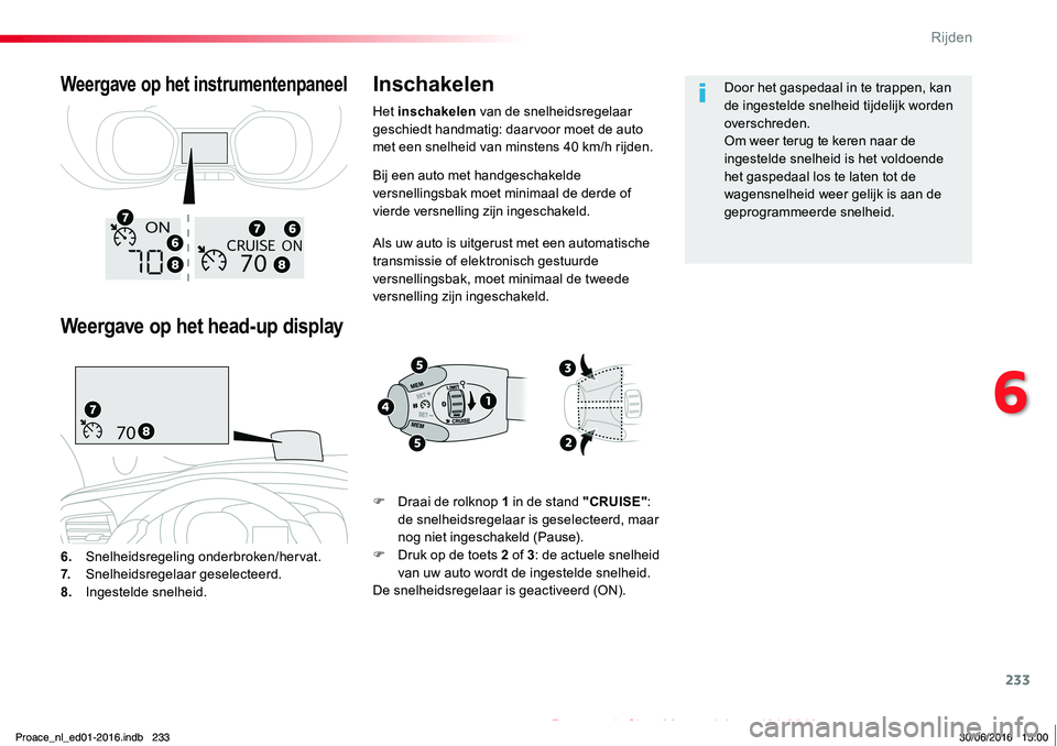 TOYOTA PROACE 2019 Instructieboekje (in Dutch) 233
Proace_nl_Chap06_conduite_ed01-2016
Bij een auto met handgeschakelde versnellingsbak moet minimaal de derde of vierde versnelling zijn ingeschakeld.
Als uw auto is uitgerust met een automatische t TOYOTA PROACE 2019 Instructieboekje (in Dutch) 233
Proace_nl_Chap06_conduite_ed01-2016
Bij een auto met handgeschakelde versnellingsbak moet minimaal de derde of vierde versnelling zijn ingeschakeld.
Als uw auto is uitgerust met een automatische t